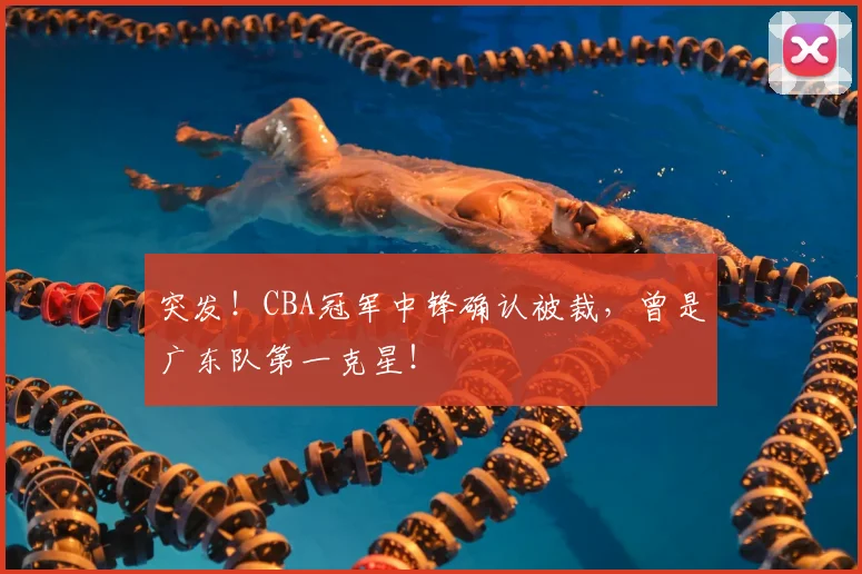 突发!CBA冠军中锋确认被裁,曾是广东队第一克星!