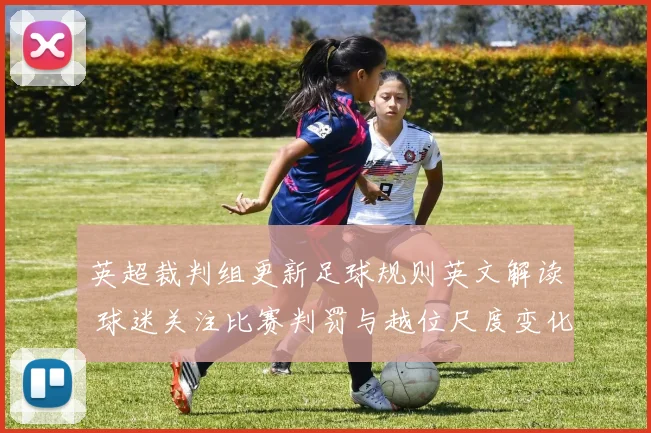 英超裁判组更新足球规则英文解读 球迷关注比赛判罚与越位尺度变化