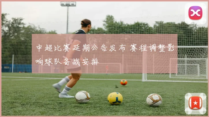 中超比赛延期公告发布 赛程调整影响球队备战安排